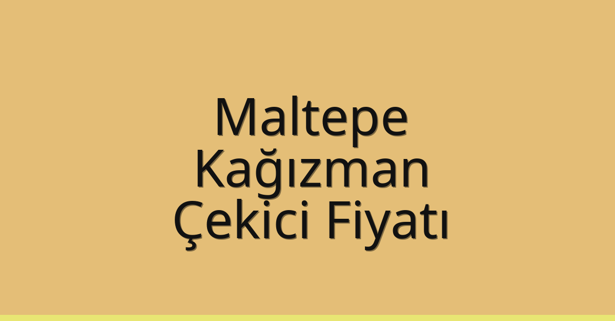 Maltepe Çekici Fiyatı – Kağızman Oto Kurtarıcı Ücreti