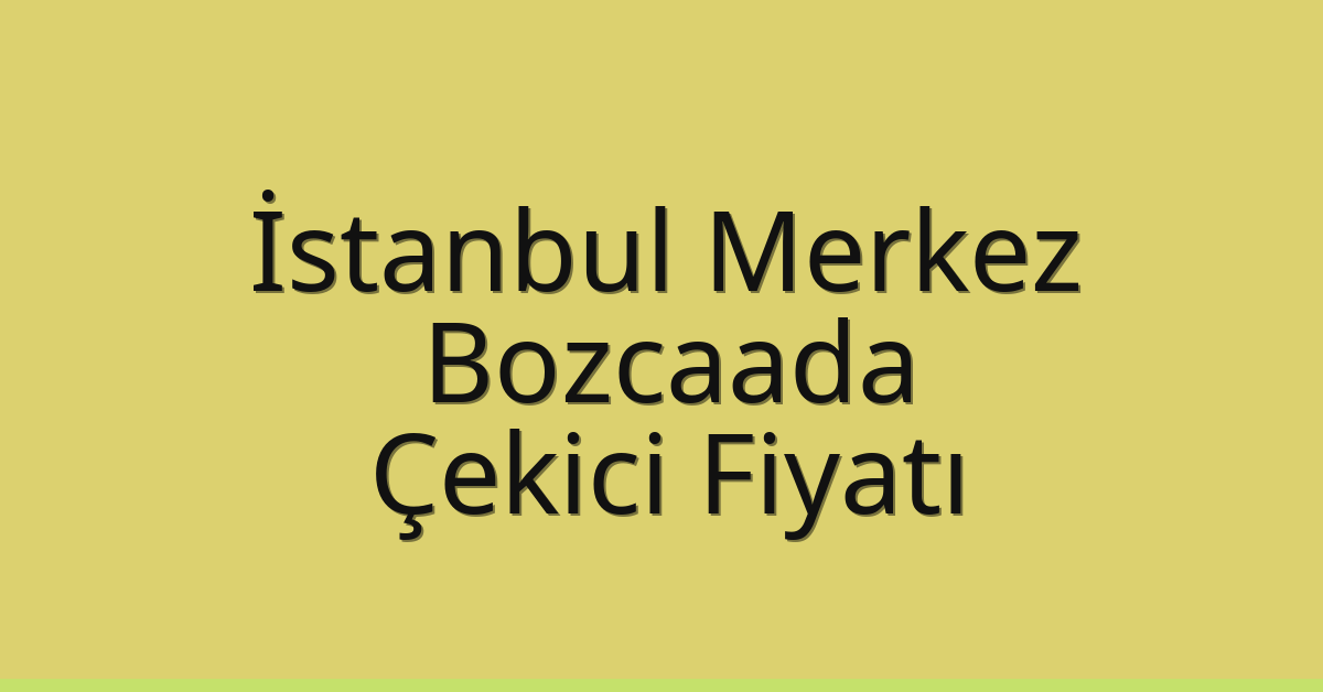 İstanbul Merkez Çekici Fiyatı – Bozcaada Oto Kurtarıcı Ücreti