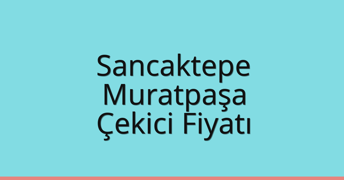 Sancaktepe Çekici Fiyatı – Muratpaşa Oto Kurtarıcı Ücreti