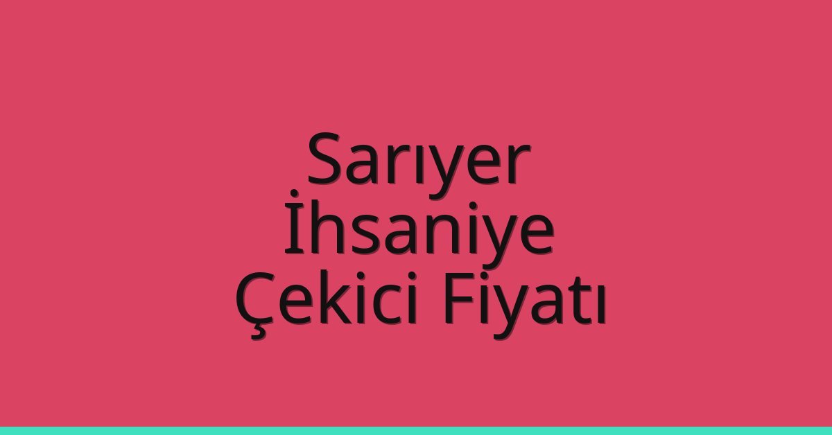 Sarıyer Çekici Fiyatı – İhsaniye Oto Kurtarıcı Ücreti