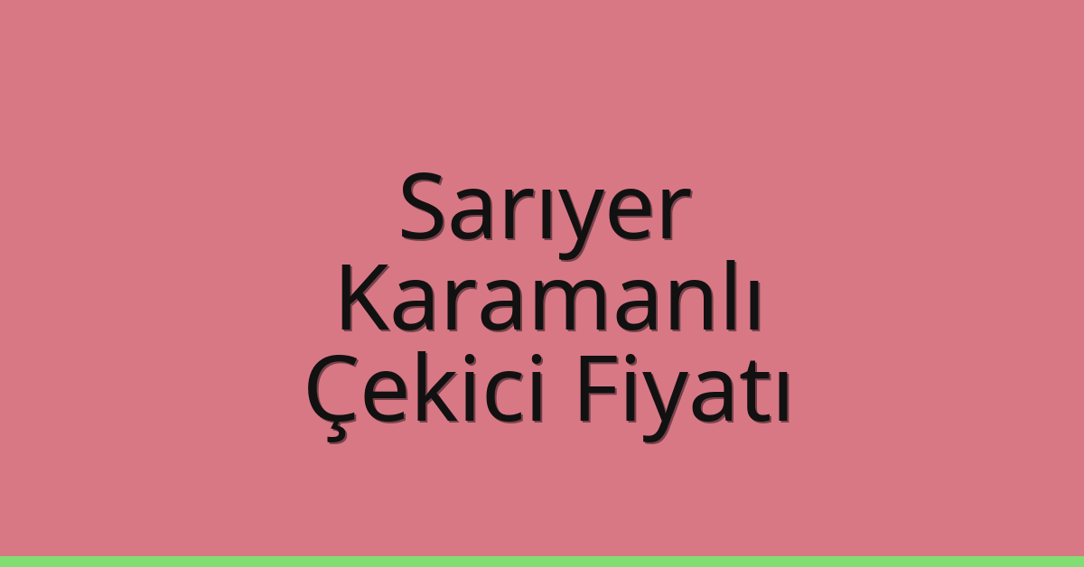 Sarıyer Çekici Fiyatı – Karamanlı Oto Kurtarıcı Ücreti