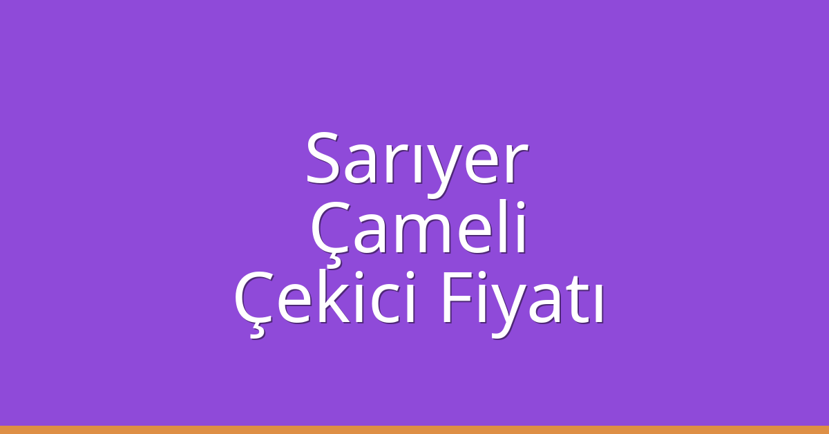 Sarıyer Çekici Fiyatı – Çameli Oto Kurtarıcı Ücreti