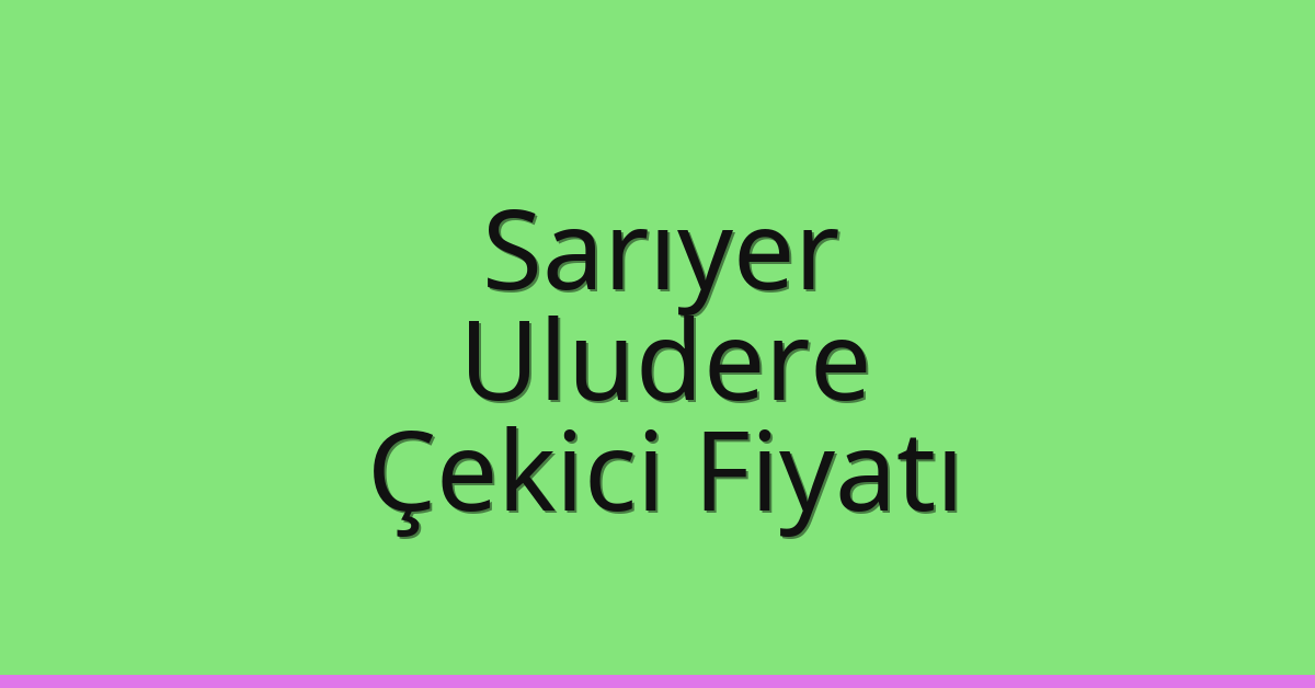 Sarıyer Çekici Fiyatı – Uludere Oto Kurtarıcı Ücreti