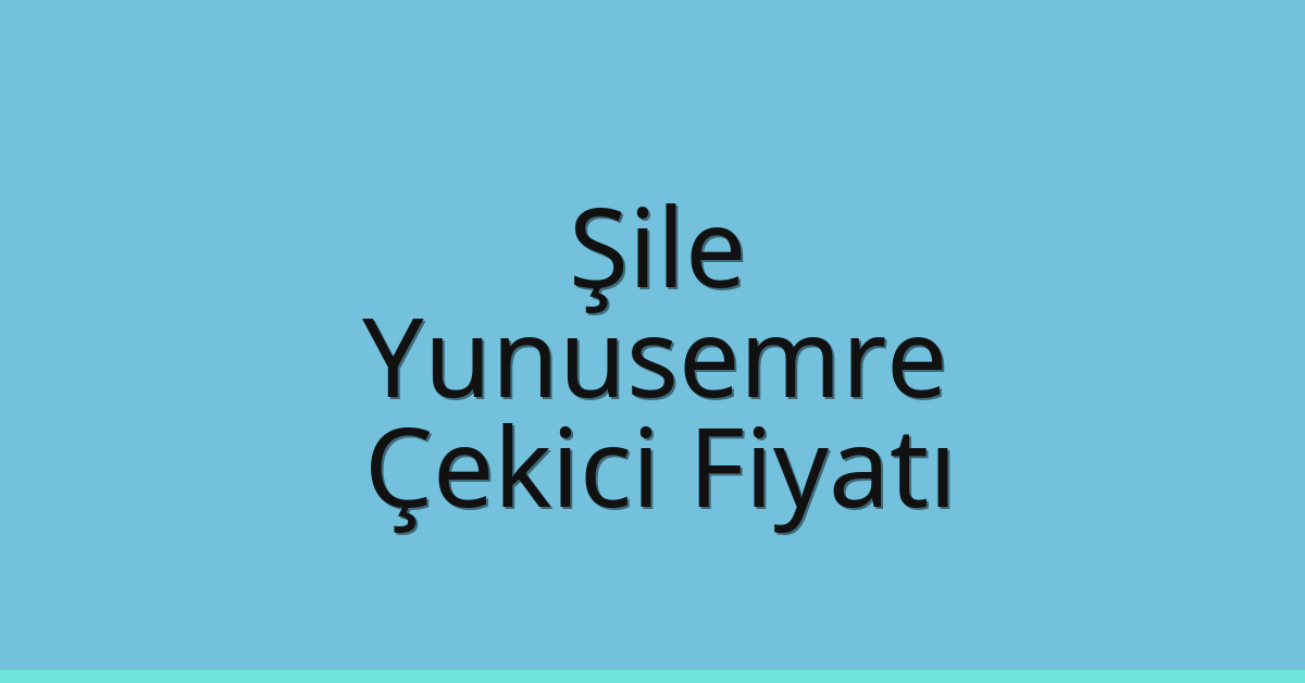 Şile Çekici Fiyatı – Yunusemre Oto Kurtarıcı Ücreti