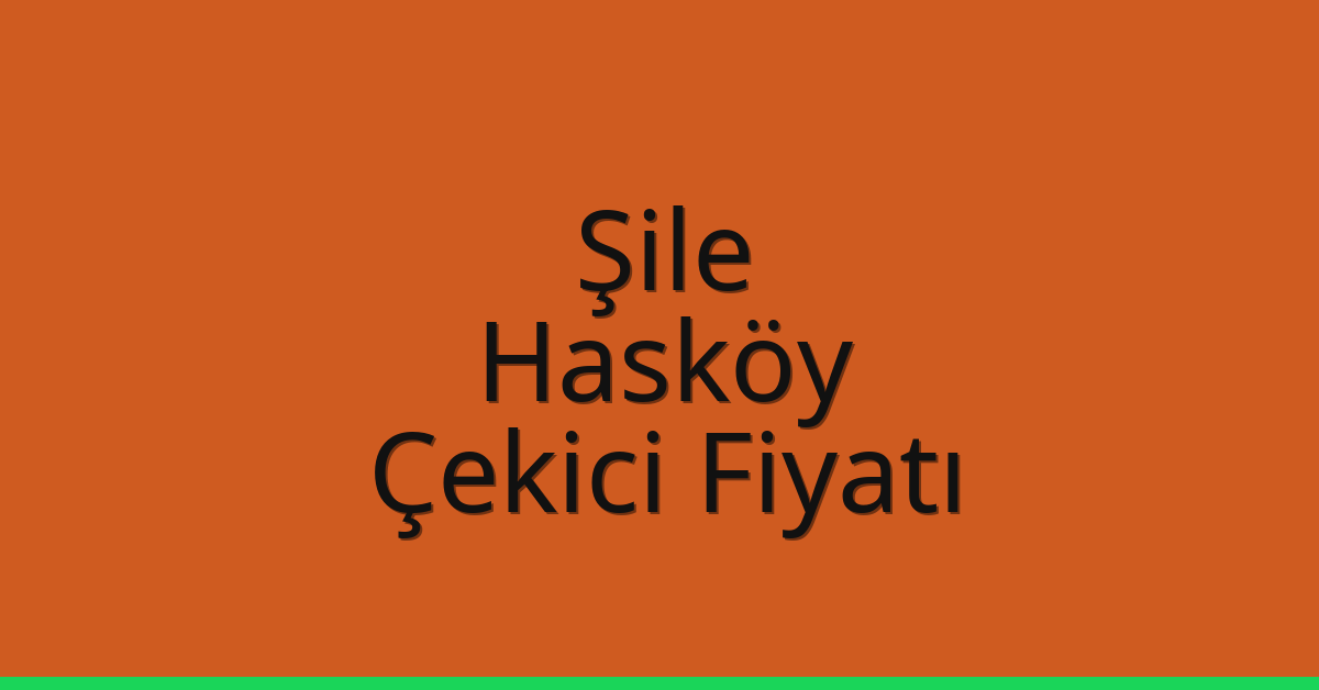 Şile Çekici Fiyatı – Hasköy Oto Kurtarıcı Ücreti