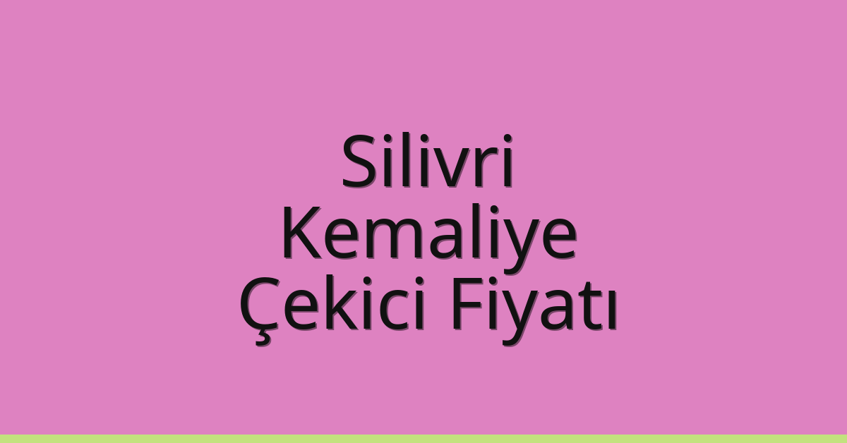 Silivri Çekici Fiyatı – Kemaliye Oto Kurtarıcı Ücreti