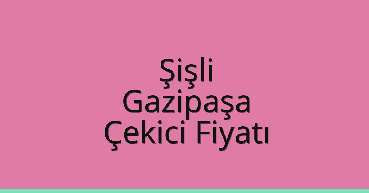 Şişli Çekici Fiyatı – Gazipaşa Oto Kurtarıcı Ücreti