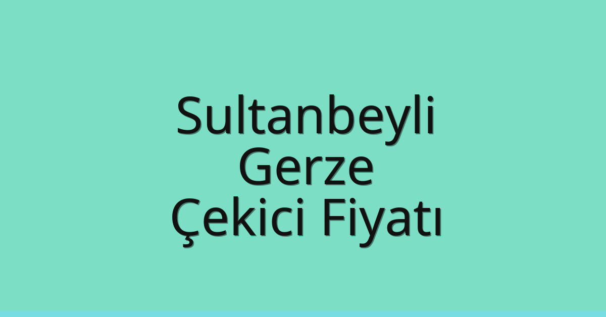 Sultanbeyli Çekici Fiyatı – Gerze Oto Kurtarıcı Ücreti