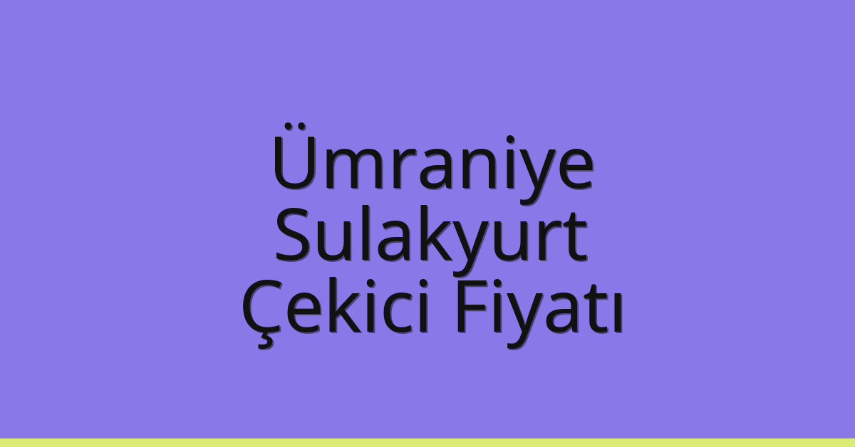 Ümraniye Çekici Fiyatı – Sulakyurt Oto Kurtarıcı Ücreti