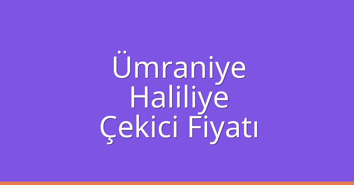 Ümraniye Çekici Fiyatı – Haliliye Oto Kurtarıcı Ücreti