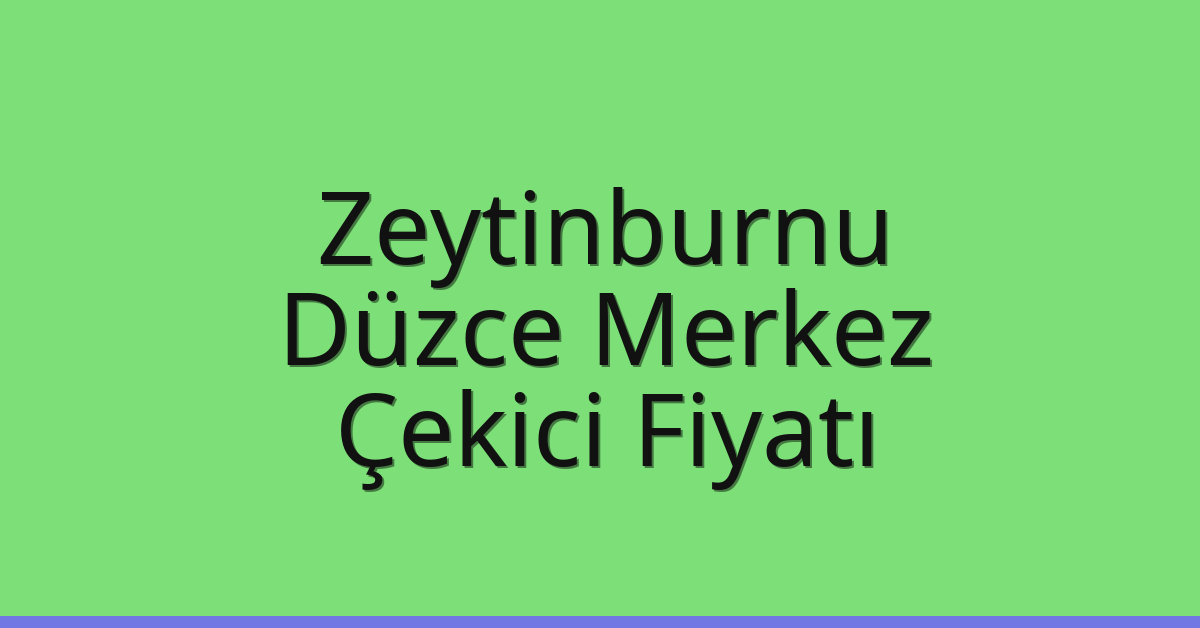 Zeytinburnu Çekici Fiyatı – Düzce Merkez Oto Kurtarıcı Ücreti