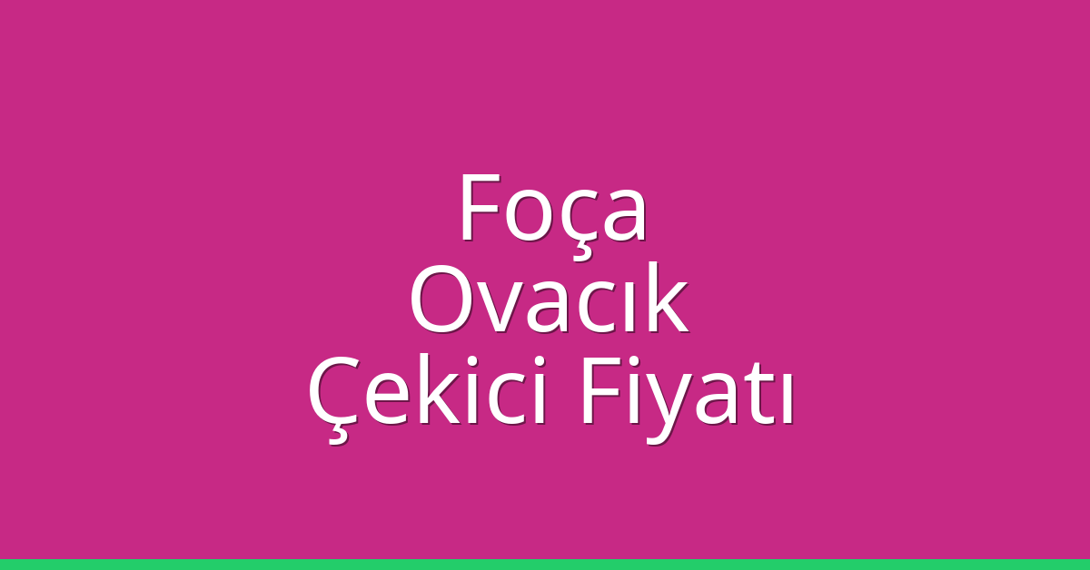Foça Çekici Fiyatı – Ovacık Oto Kurtarıcı Ücreti