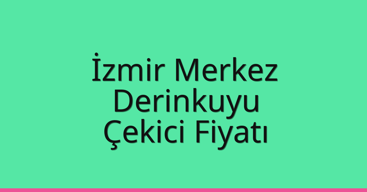 İzmir Merkez Çekici Fiyatı – Derinkuyu Oto Kurtarıcı Ücreti