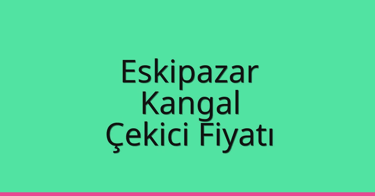 Eskipazar Çekici Fiyatı – Kangal Oto Kurtarıcı Ücreti