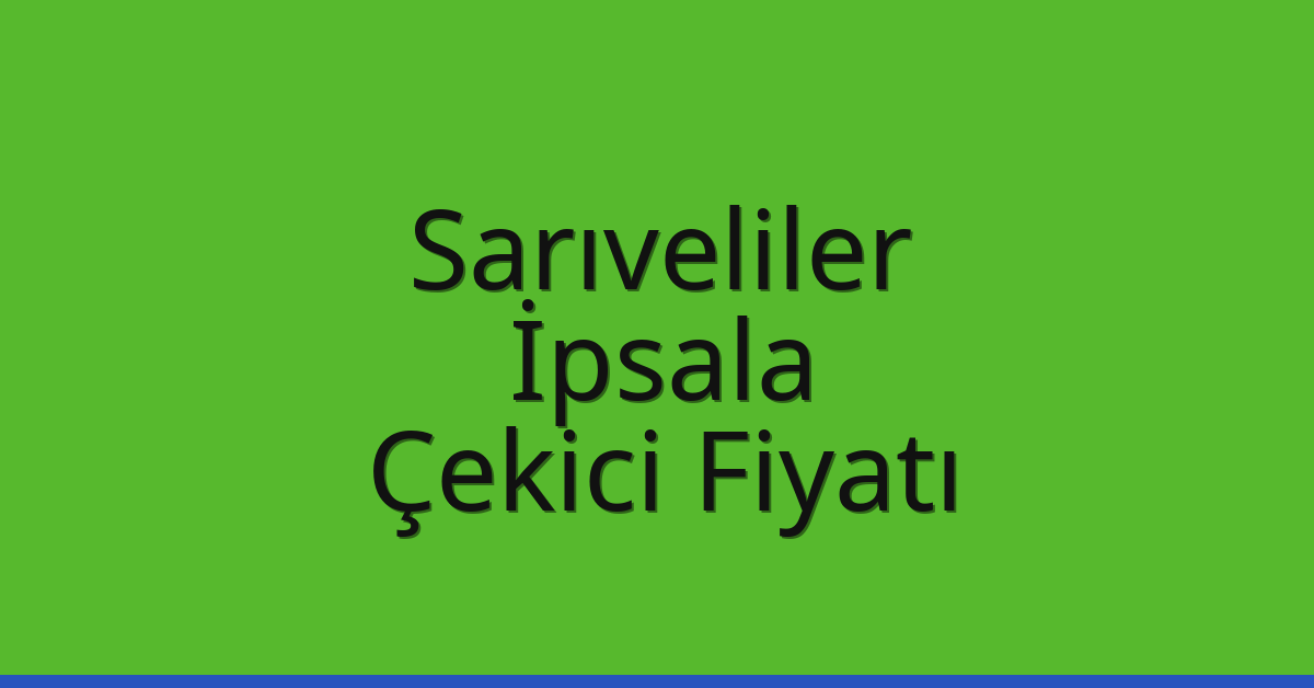 Sarıveliler Çekici Fiyatı – İpsala Oto Kurtarıcı Ücreti