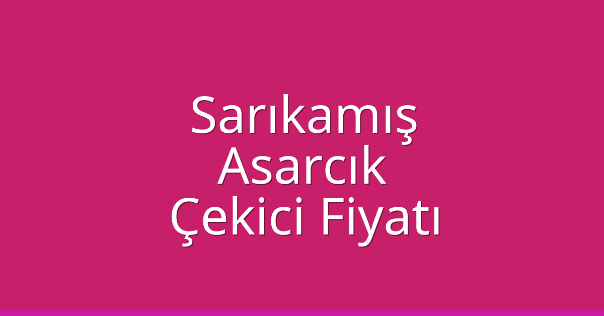 Sarıkamış Çekici Fiyatı – Asarcık Oto Kurtarıcı Ücreti