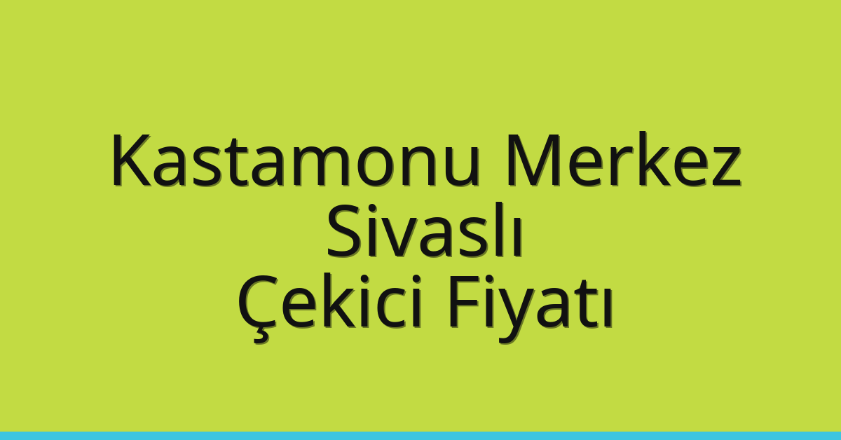 Kastamonu Merkez Çekici Fiyatı – Sivaslı Oto Kurtarıcı Ücreti