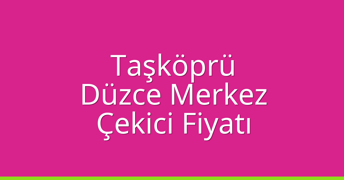 Taşköprü Çekici Fiyatı – Düzce Merkez Oto Kurtarıcı Ücreti