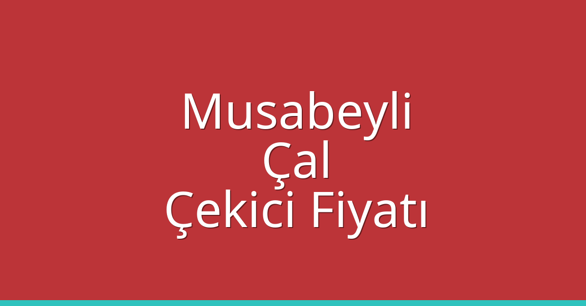 Musabeyli Çekici Fiyatı – Çal Oto Kurtarıcı Ücreti