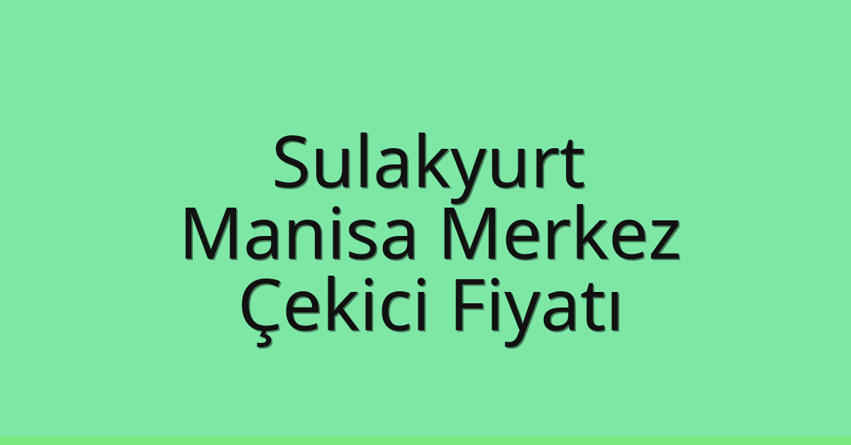 Sulakyurt Çekici Fiyatı – Manisa Merkez Oto Kurtarıcı Ücreti