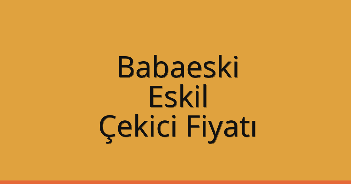 Babaeski Çekici Fiyatı – Eskil Oto Kurtarıcı Ücreti