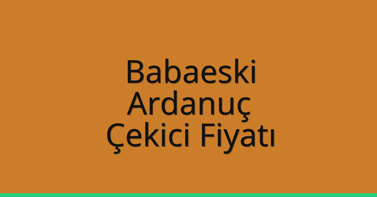 Babaeski Çekici Fiyatı – Ardanuç Oto Kurtarıcı Ücreti