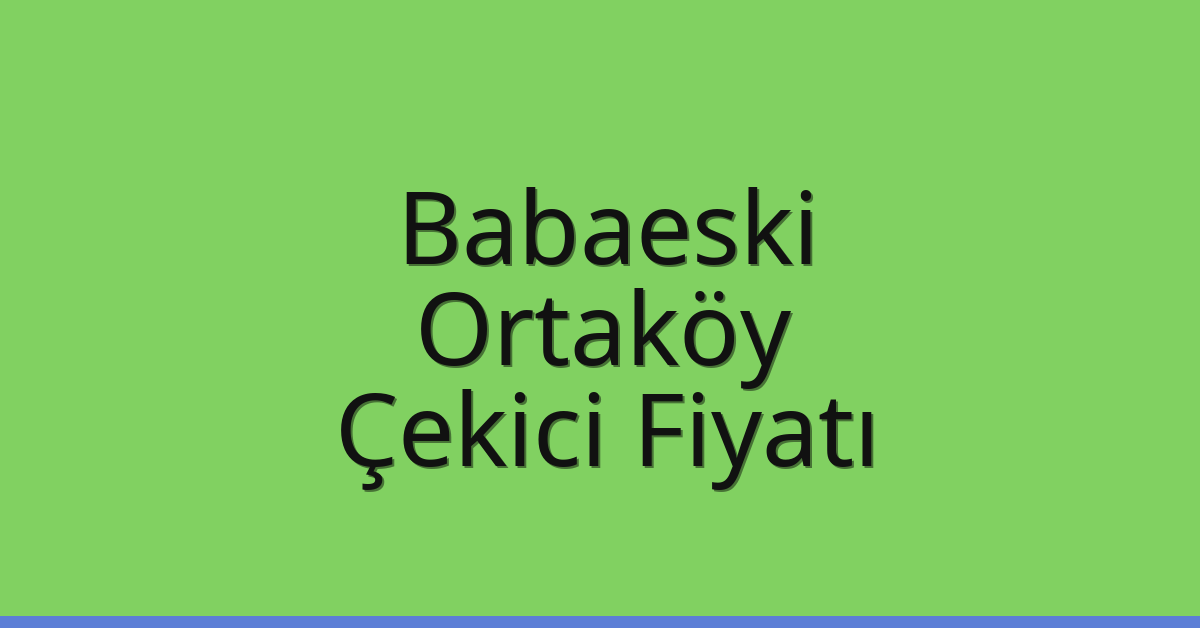 Babaeski Çekici Fiyatı – Ortaköy Oto Kurtarıcı Ücreti