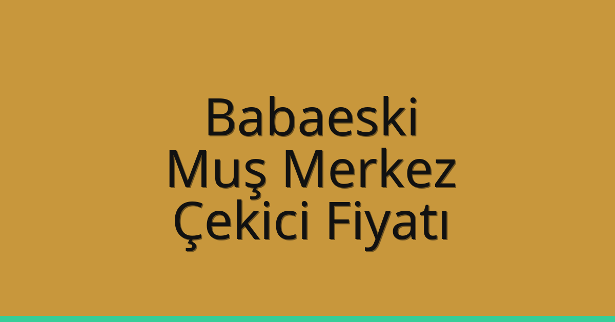 Babaeski Çekici Fiyatı – Muş Merkez Oto Kurtarıcı Ücreti
