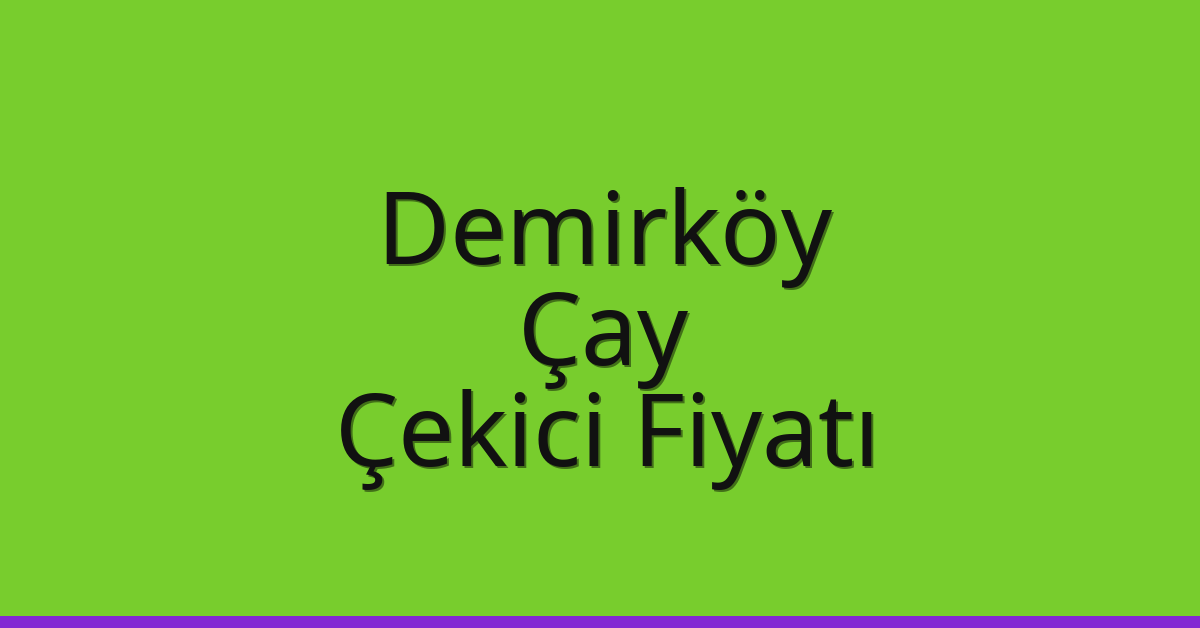 Demirköy Çekici Fiyatı – Çay Oto Kurtarıcı Ücreti