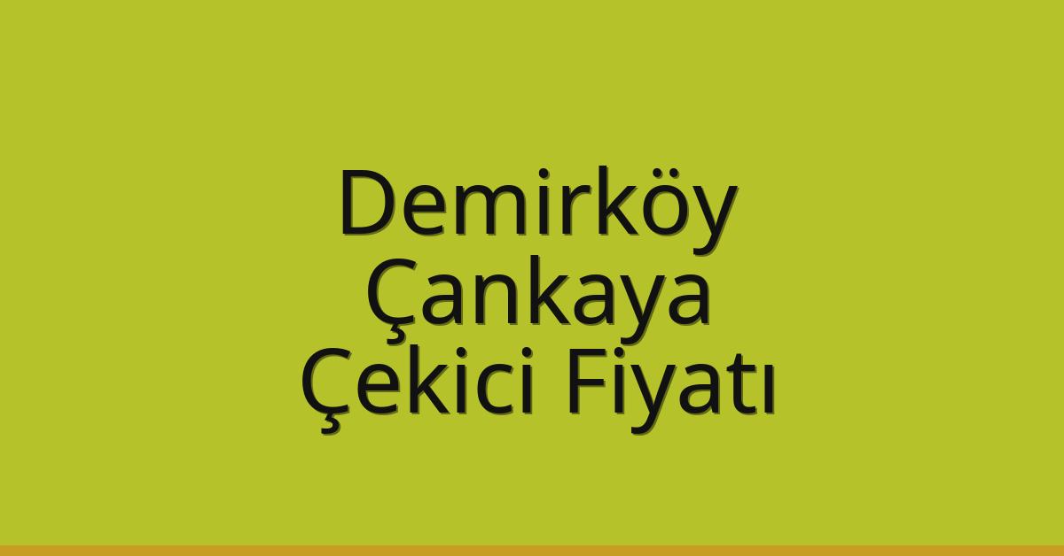 Demirköy Çekici Fiyatı – Çankaya Oto Kurtarıcı Ücreti
