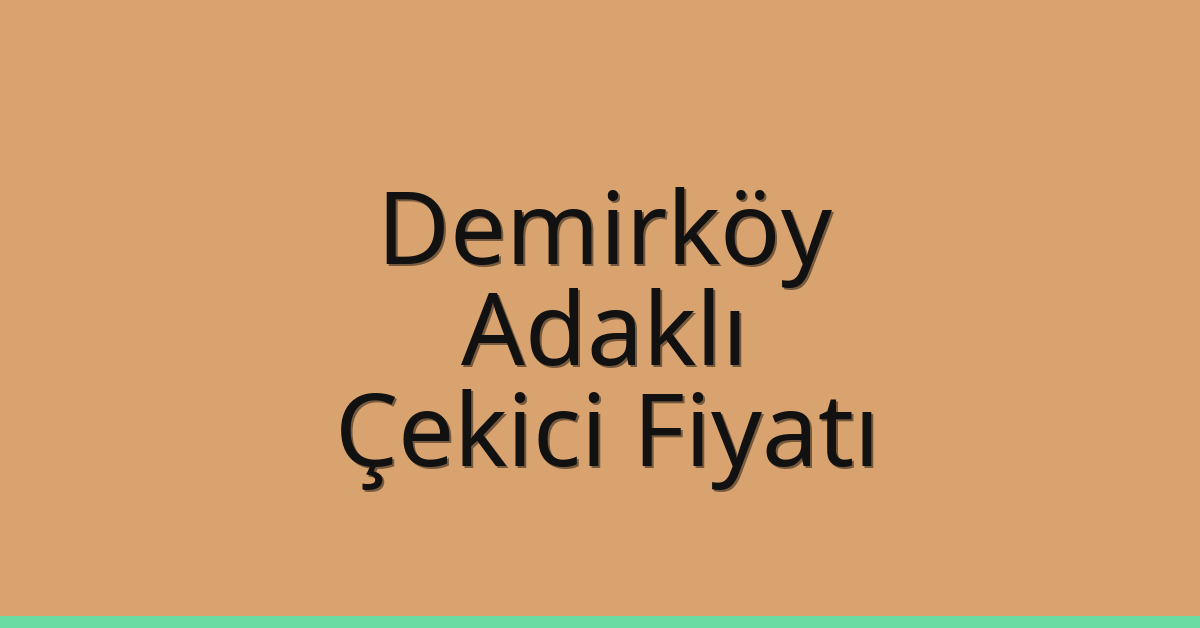 Demirköy Çekici Fiyatı – Adaklı Oto Kurtarıcı Ücreti
