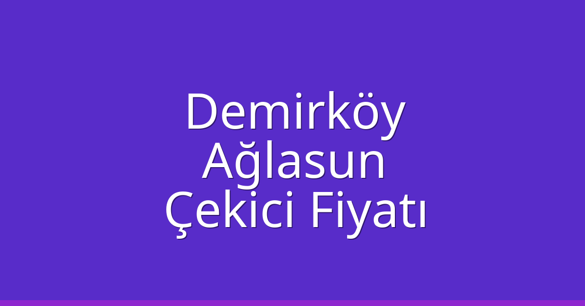 Demirköy Çekici Fiyatı – Ağlasun Oto Kurtarıcı Ücreti