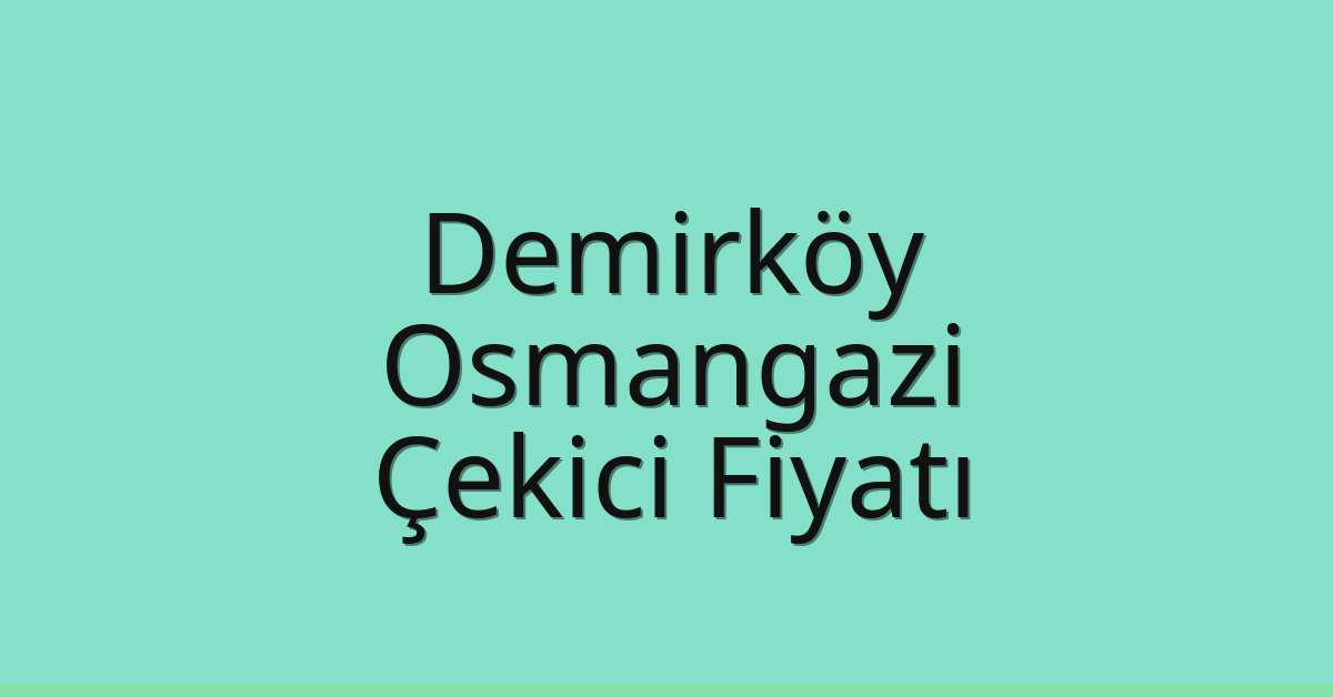 Demirköy Çekici Fiyatı – Osmangazi Oto Kurtarıcı Ücreti