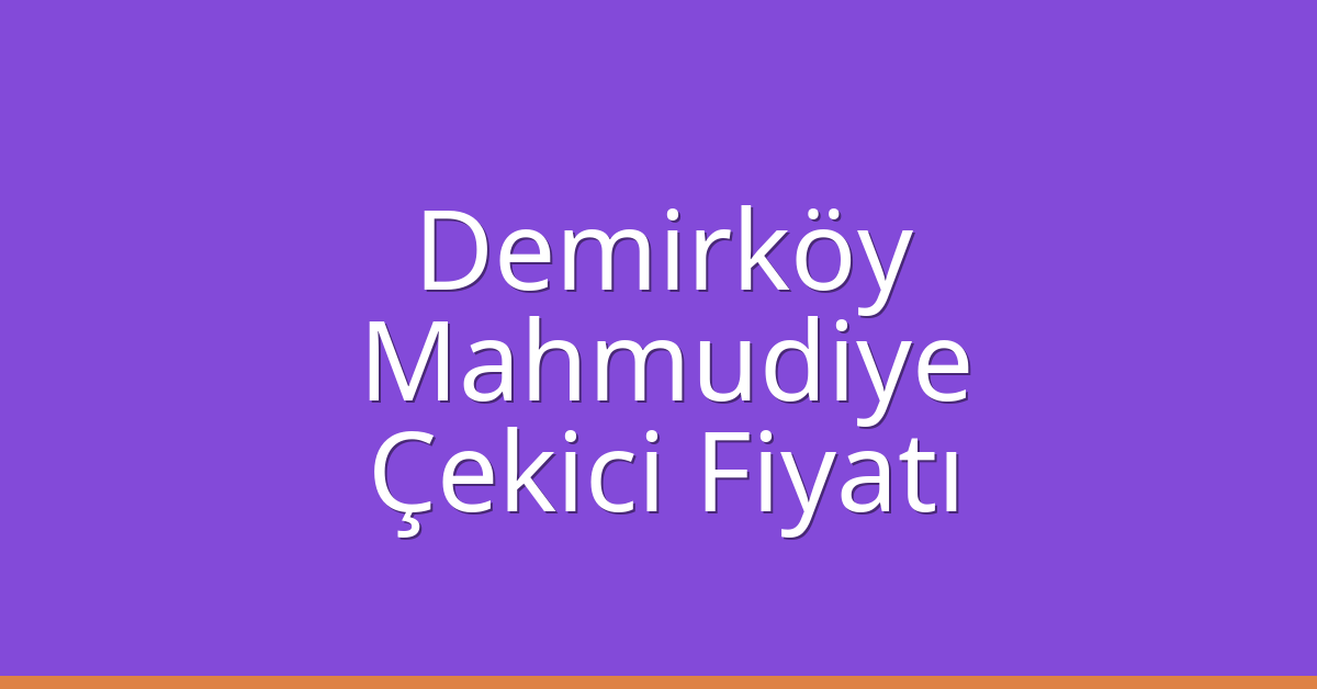 Demirköy Çekici Fiyatı – Mahmudiye Oto Kurtarıcı Ücreti