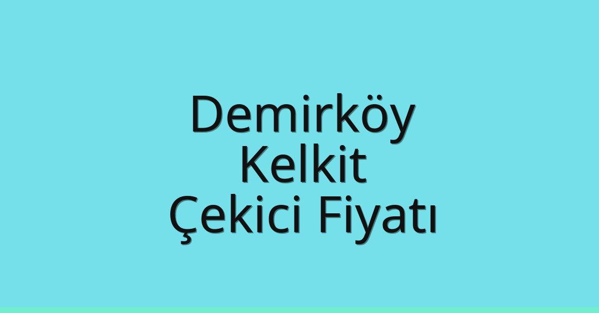 Demirköy Çekici Fiyatı – Kelkit Oto Kurtarıcı Ücreti