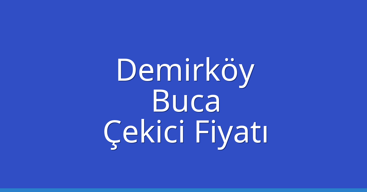 Demirköy Çekici Fiyatı – Buca Oto Kurtarıcı Ücreti