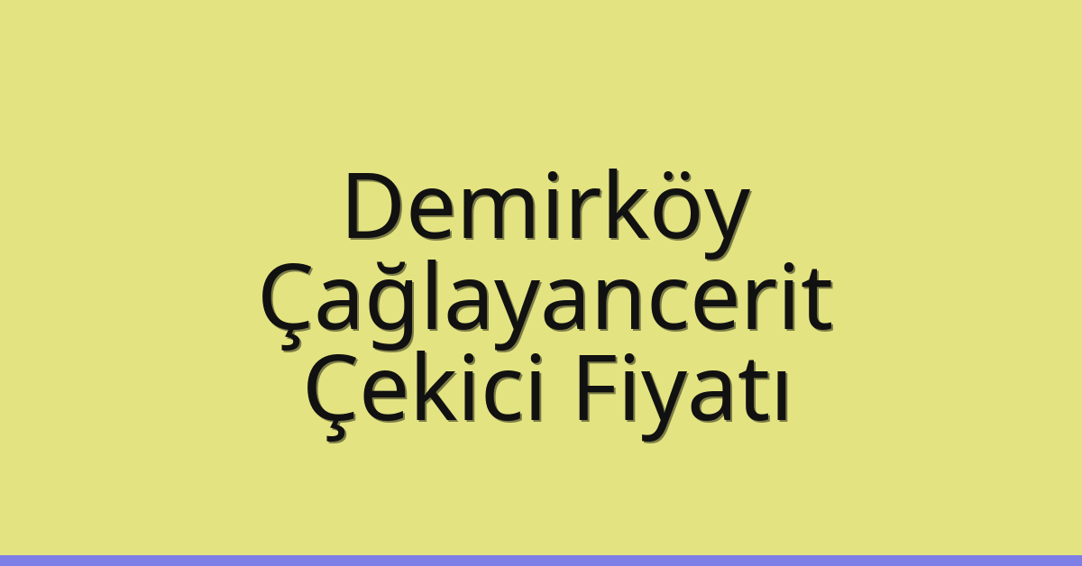 Demirköy Çekici Fiyatı – Çağlayancerit Oto Kurtarıcı Ücreti