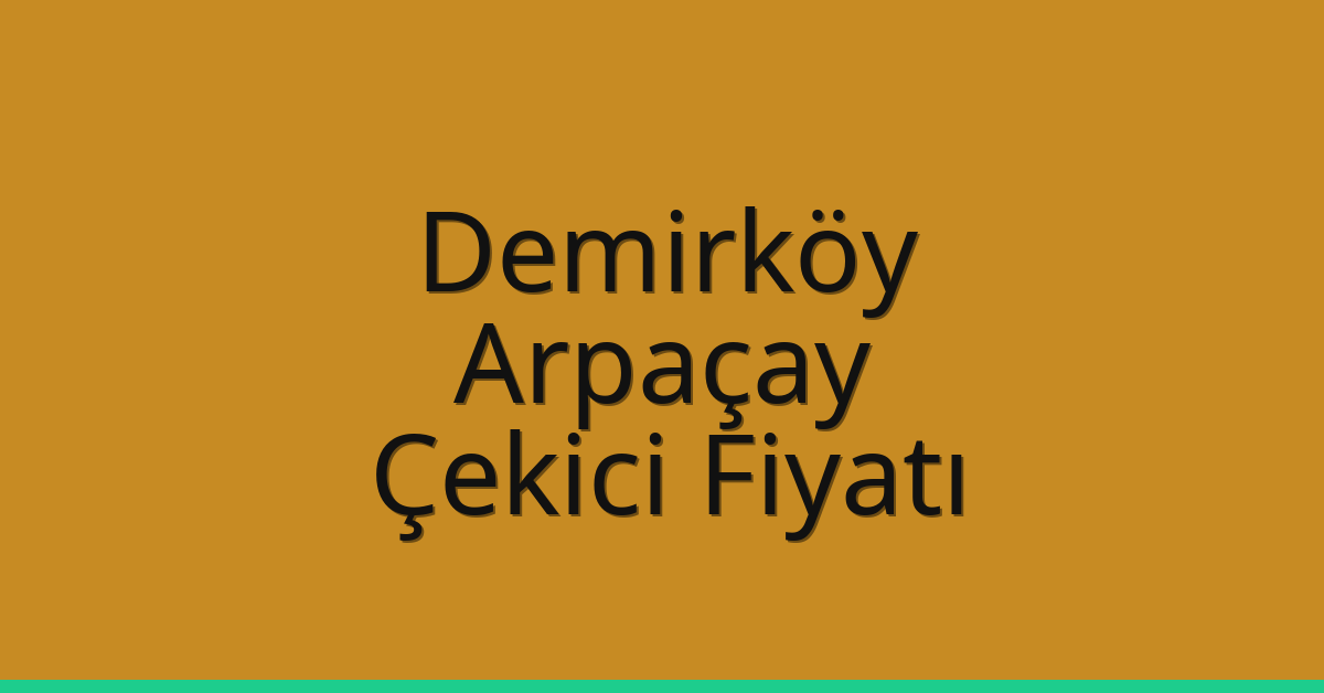 Demirköy Çekici Fiyatı – Arpaçay Oto Kurtarıcı Ücreti