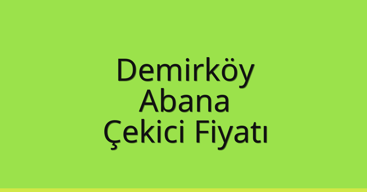 Demirköy Çekici Fiyatı – Abana Oto Kurtarıcı Ücreti
