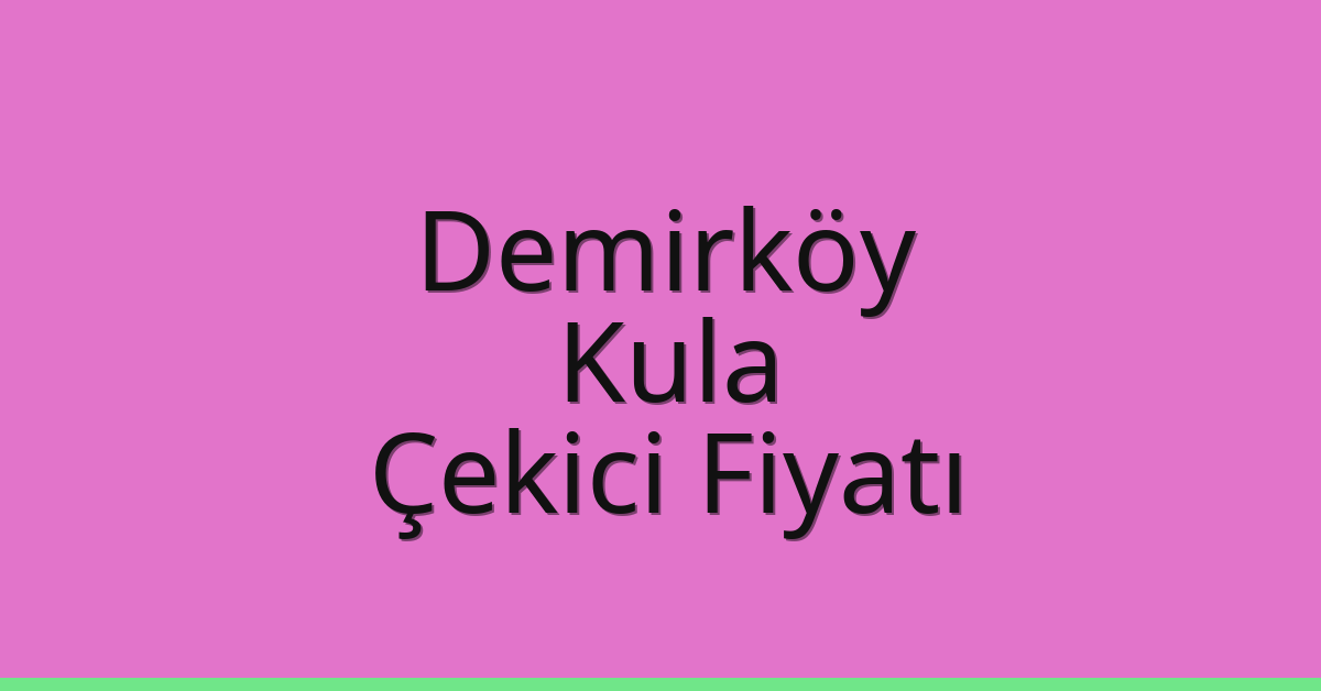 Demirköy Çekici Fiyatı – Kula Oto Kurtarıcı Ücreti