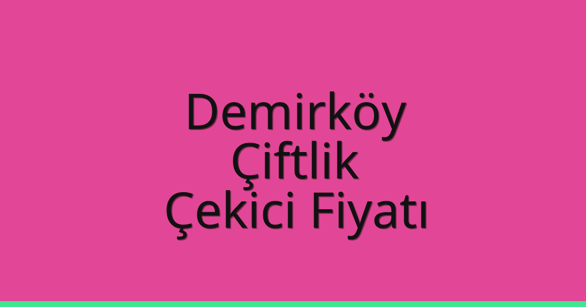 Demirköy Çekici Fiyatı – Çiftlik Oto Kurtarıcı Ücreti