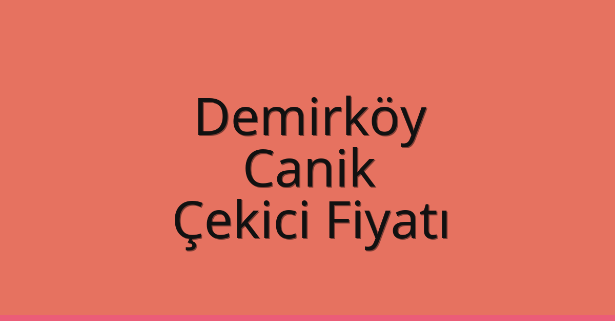 Demirköy Çekici Fiyatı – Canik Oto Kurtarıcı Ücreti