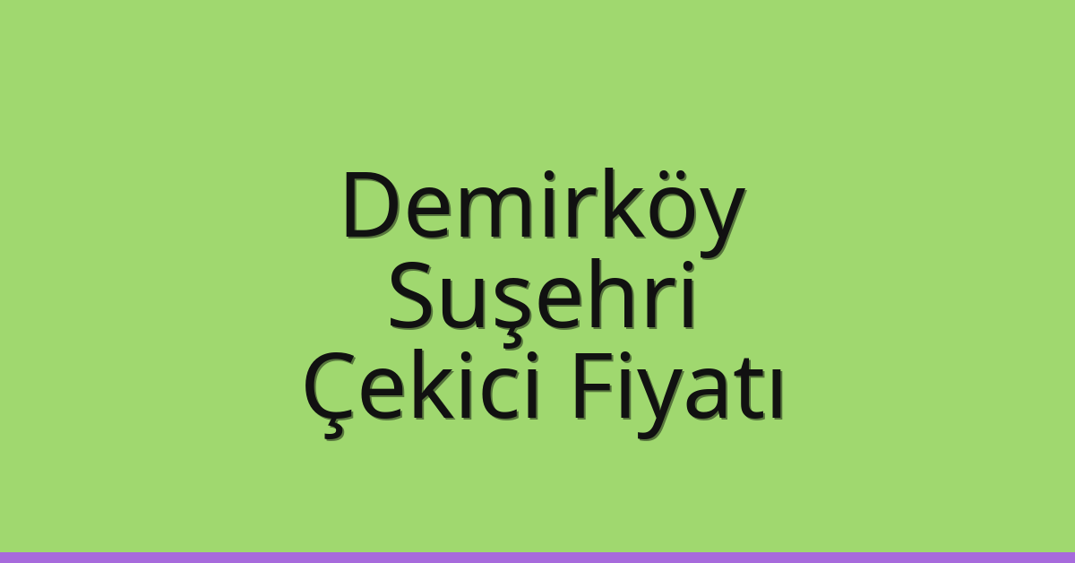Demirköy Çekici Fiyatı – Suşehri Oto Kurtarıcı Ücreti