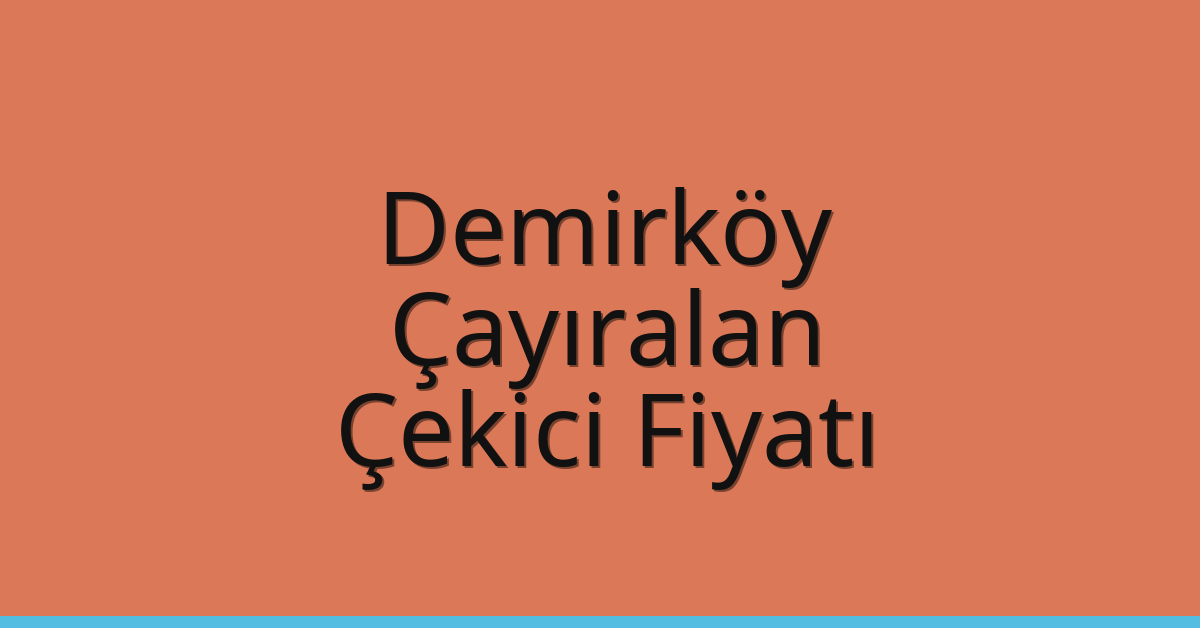 Demirköy Çekici Fiyatı – Çayıralan Oto Kurtarıcı Ücreti