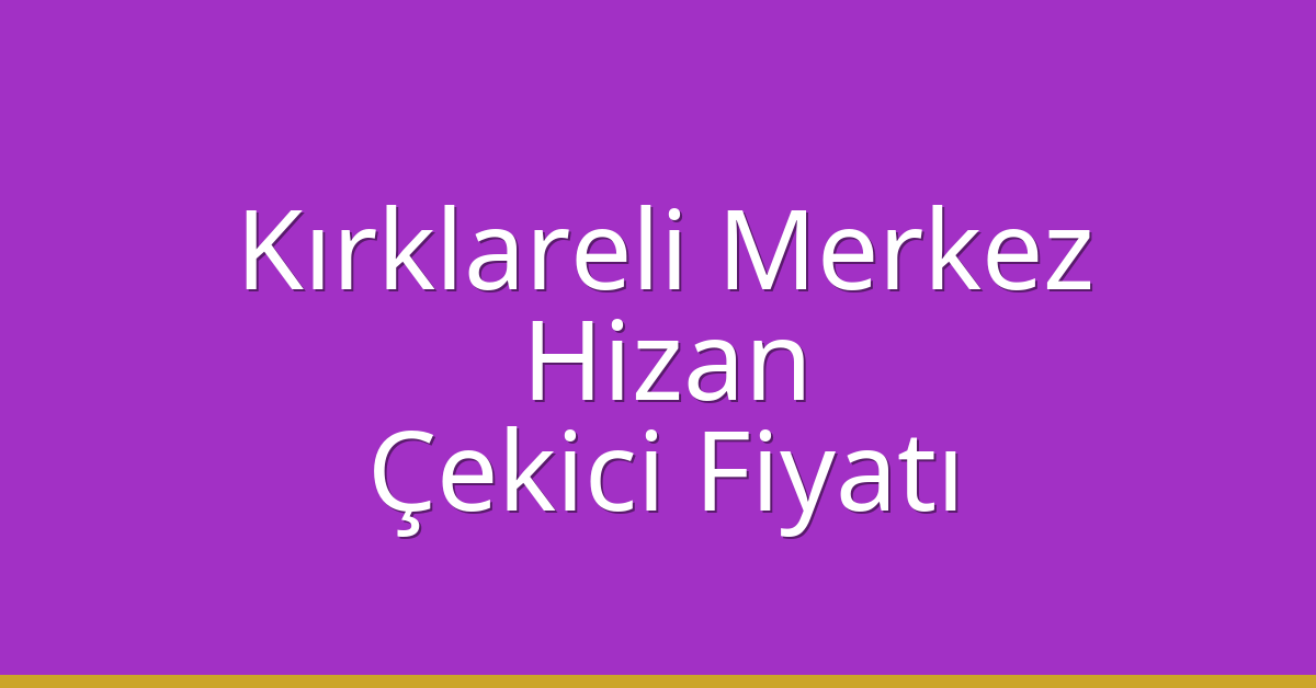 Kırklareli Merkez Çekici Fiyatı – Hizan Oto Kurtarıcı Ücreti
