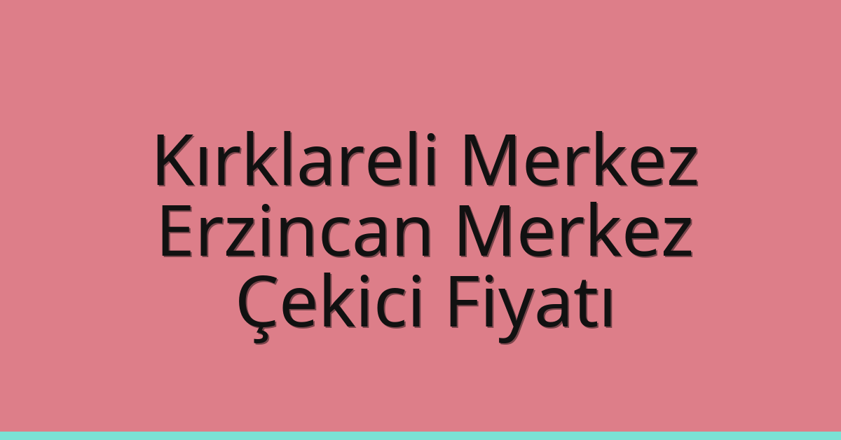 Kırklareli Merkez Çekici Fiyatı – Erzincan Merkez Oto Kurtarıcı Ücreti