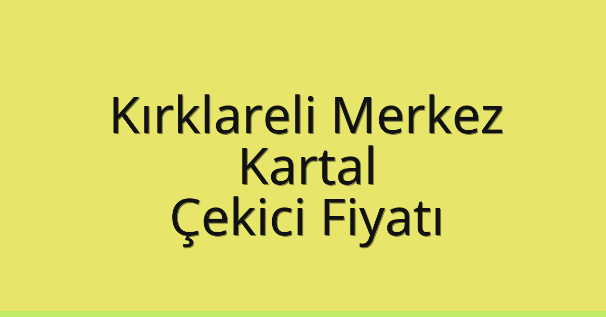 Kırklareli Merkez Çekici Fiyatı – Kartal Oto Kurtarıcı Ücreti