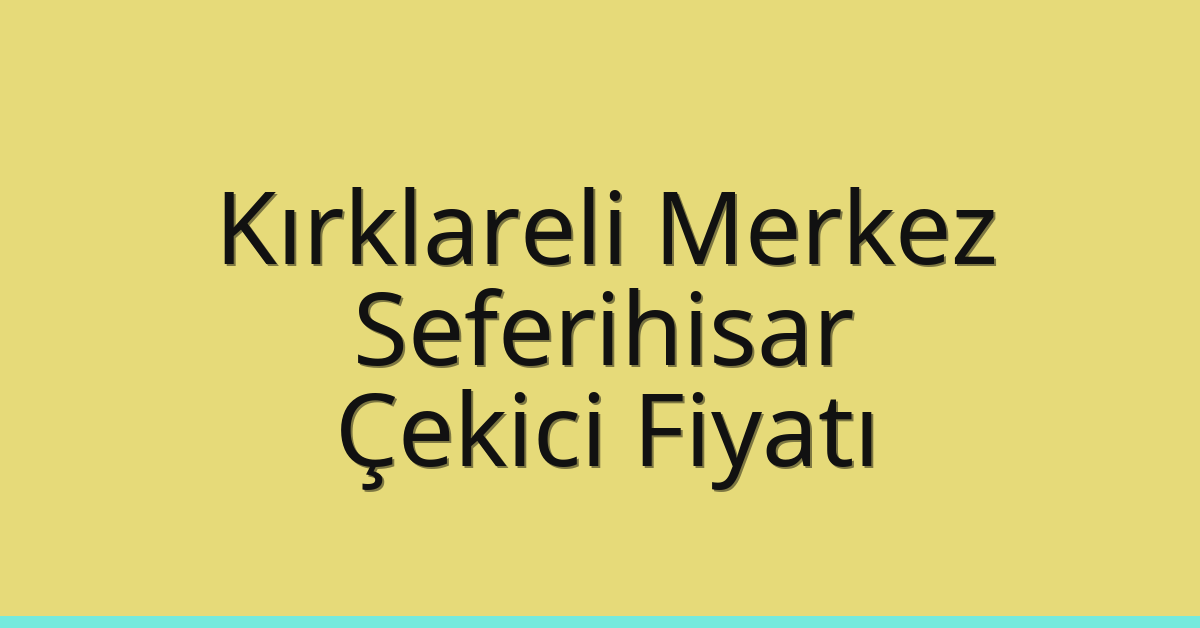 Kırklareli Merkez Çekici Fiyatı – Seferihisar Oto Kurtarıcı Ücreti