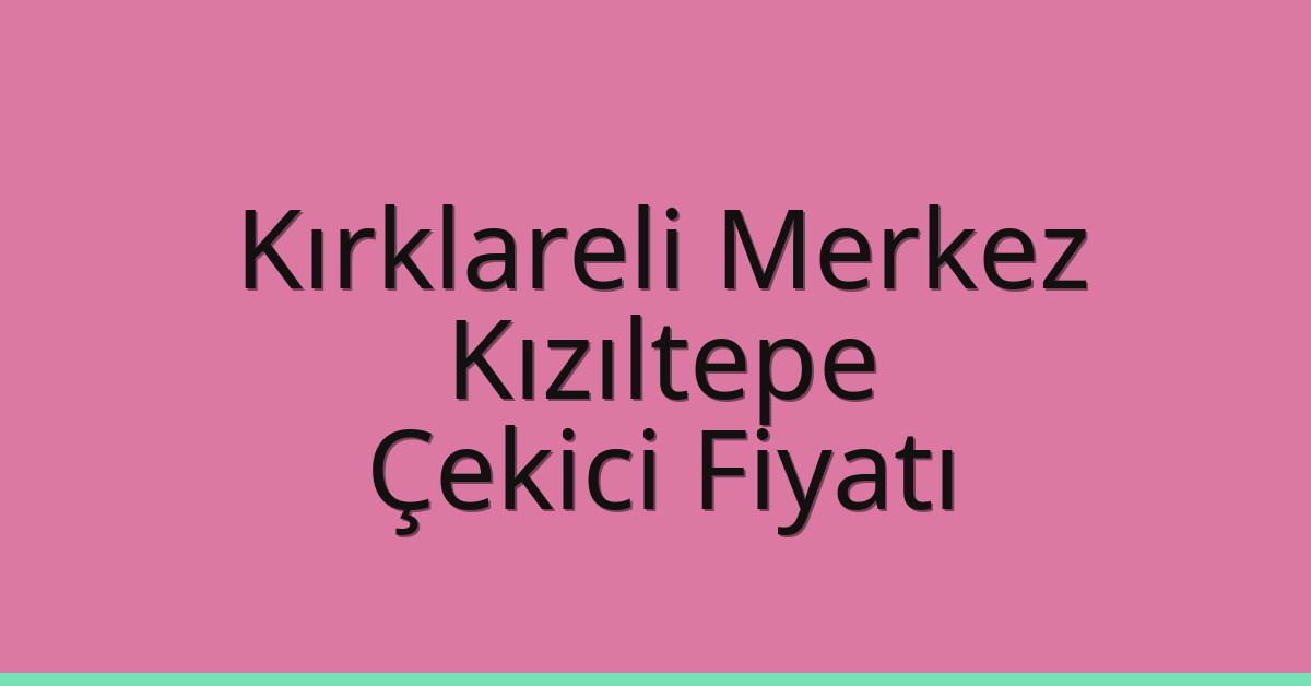 Kırklareli Merkez Çekici Fiyatı – Kızıltepe Oto Kurtarıcı Ücreti