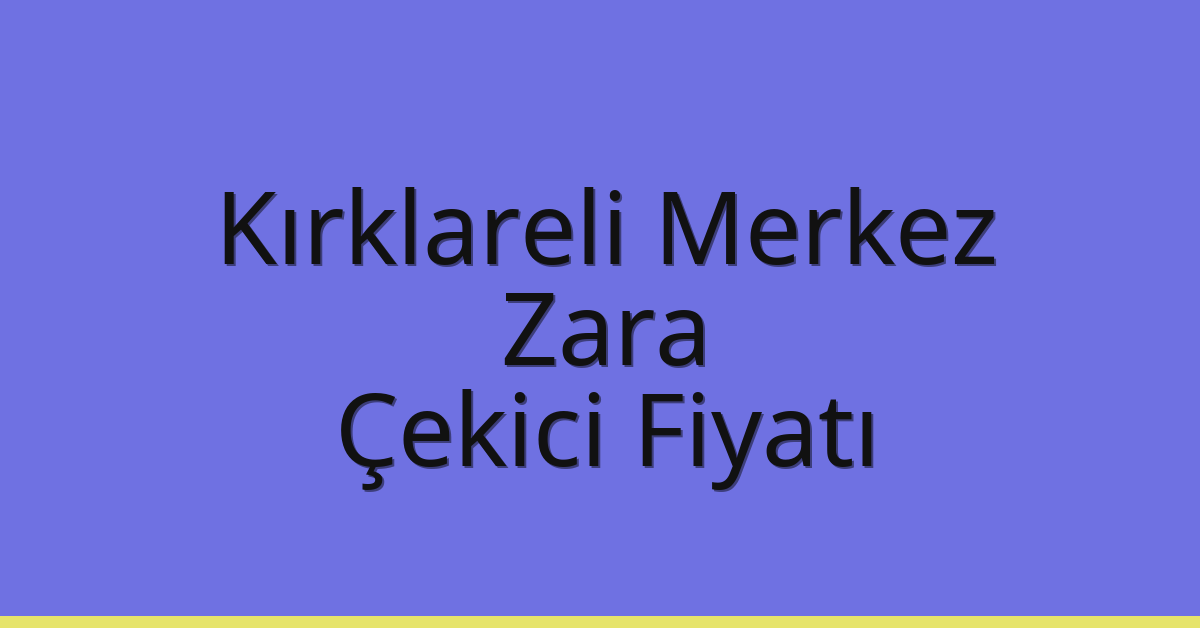 Kırklareli Merkez Çekici Fiyatı – Zara Oto Kurtarıcı Ücreti
